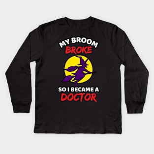 My Broom Broke So I Became A Doctor - Cool Funny Halloween Doctor Kids Long Sleeve T-Shirt